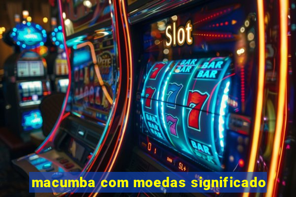 macumba com moedas significado